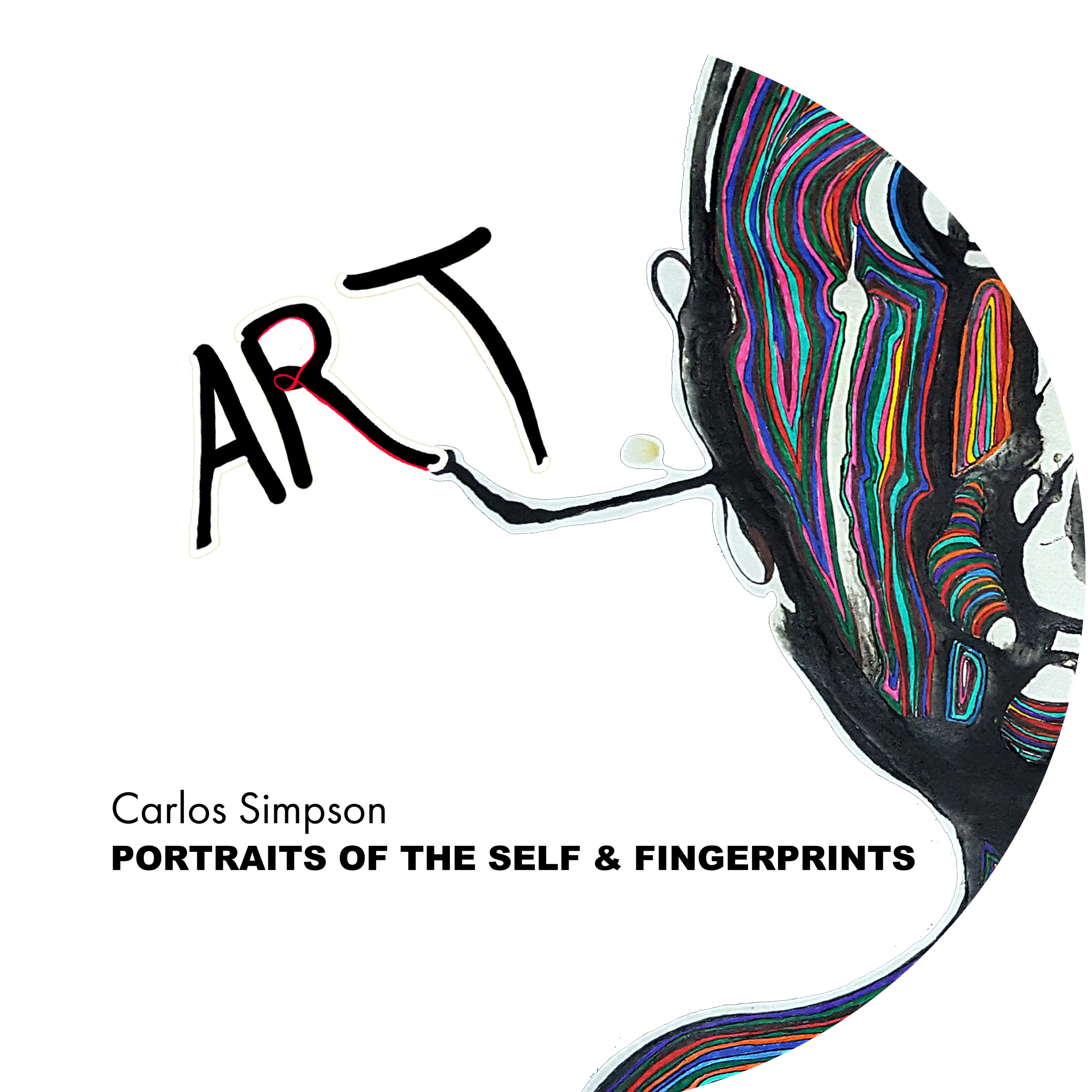 Cover of the book "Portraits of the Self & Fingerprints" by Carlos Simpson. The artwork features an abstract human face rendered with vibrant, multicolored fingerprint-like lines. The word "ART" is painted with expressive brushstrokes, with the “T” formed by a paintbrush extending from the figure's hand. This visual captures the book’s exploration of identity, consciousness, and individuality through the intersection of art, self-portraiture, and biometrics.